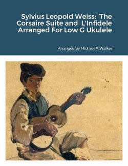 Sylvius Leopold Weiss: the Corsaire Suite and l'Infidele Arranged for Low G Ukulele