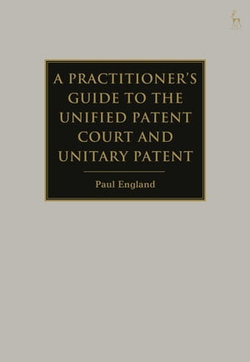 A Practitioner's Guide to the Unified Patent Court and Unitary Patent