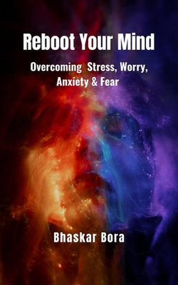 Reboot Your Mind- Overcoming Stress, Worry, Anxiety, and Fear