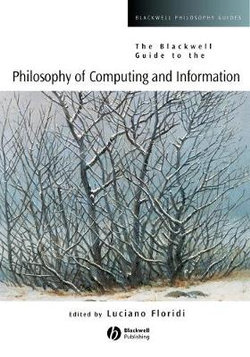 The Blackwell Guide to the Philosophy of Computing and Information