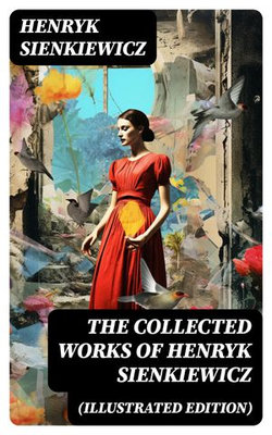 The Collected Works of Henryk Sienkiewicz (Illustrated Edition)