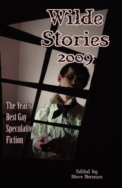 Wilde Stories 2009: The Year's Best Gay Speculative Fiction