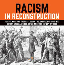 Racism in Reconstruction | Ku Klux Klan and the Black Codes | Reconstruction 1865-1877 | History 5th Grade | Children's American History of 1800s