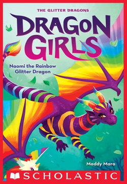 Naomi the Rainbow Glitter Dragon (Dragon Girls #3)