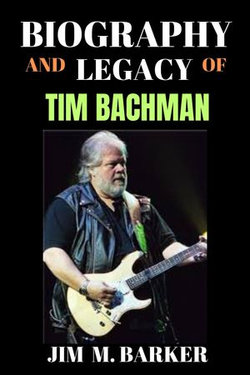 BIOGRAPHY AND LEGACY OF TIM BACHMAN