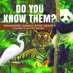 Do You Know Them? Endangered Animals Book Grade 4 | Children's Nature Books