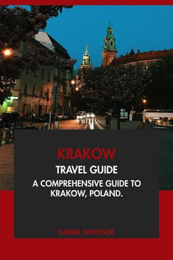 Krakow Travel Guide: A Comprehensive Guide to Krakow, Poland