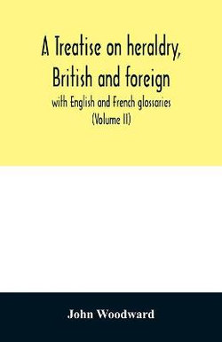 A treatise on heraldry, British and foreign