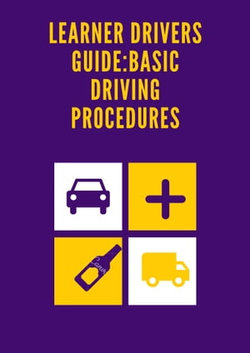 LEARNER DRIVERS GUIDE:BASIC DRIVING PROCEDURES