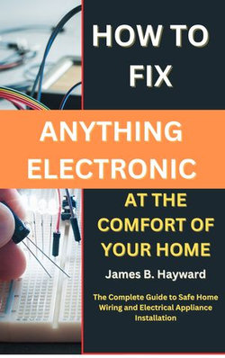 How To Fix Anything Electronic At The Comfort Of Your Home