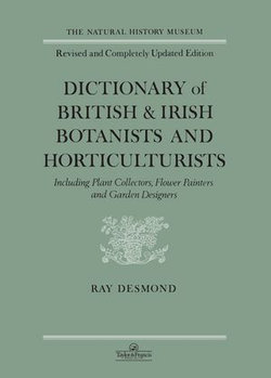 Dictionary Of British And Irish Botantists And Horticulturalists Including plant collectors, flower painters and garden designers