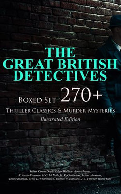 THE GREAT BRITISH DETECTIVES - Boxed Set: 270+ Thriller Classics & Murder Mysteries (Illustrated Edition)