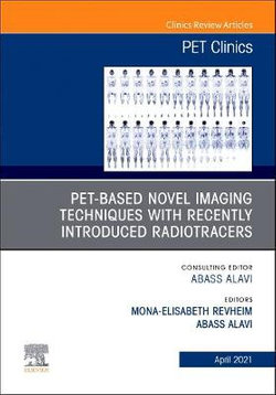 PET-Based Novel Imaging Techniques with Recently Introduced Radiotracers, an Issue of PET Clinics