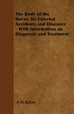 The Body of the Horse, Its External Accidents and Diseases - With Information on Diagnosis and Treatment