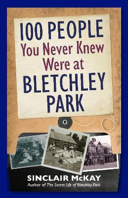 100 People You Never Knew Were at Bletchley Park