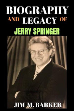 BIOGRAPHY AND LEGACY OF JERRY SPRINGER