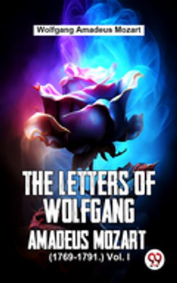 The Letters Of Wolfgang Amadeus Mozart. (1769-1791.) Vol 1