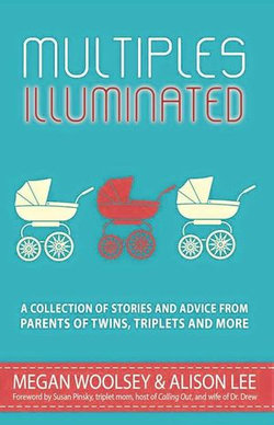 Multiples Illuminated: A Collection of Stories and Advice From Parents of Twins, Triplets and More