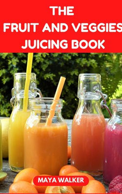 THE FRUIT AND VEGGIES JUICING BOOK