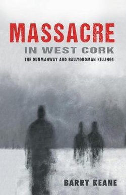 Massacre in West Cork: The Dunmanway and Ballygroman Killings