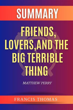 Summary of Friends,Lovers,And The Big Terrible Thing by Matthew Perry