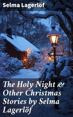 The Holy Night & Other Christmas Stories by Selma Lagerlöf