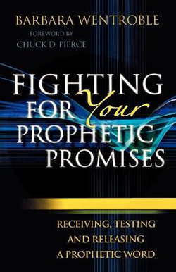 Fighting for Your Prophetic Promises - Receiving, Testing and Releasing a Prophetic Word