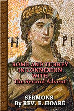 ROME AND TURKEY IN CONNEXION WITH The Second Advent. - RARE SERMONS. By REV. E. HOARE