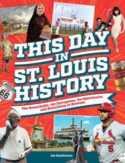 This Day in St. Louis History: The Famous, Infamous, and Everything in Between