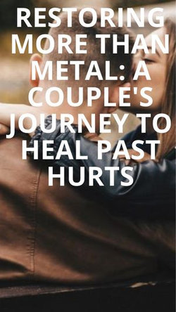 Restoring More Than Metal: A Couple's Journey to Heal Past Hurts