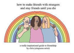 How to Make Friends with Strangers and Stay Friends until You Die