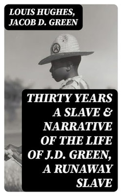 Thirty Years a Slave & Narrative of the Life of J.D. Green, A Runaway Slave