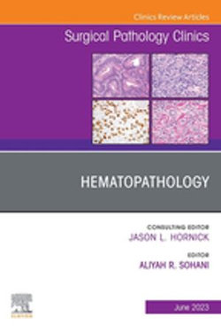 Hematopathology, An Issue of Surgical Pathology Clinics, E-Book