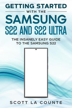 Getting Started With the Samsung S22 and S22 Ultra: The Insanely Easy Guide to the Samsung S22