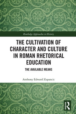 The Cultivation of Character and Culture in Roman Rhetorical Education