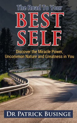 The Road to Your Best Self: Discover the Miracle Power, Uncommon Nature and Greatness in You