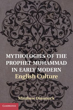 Mythologies of the Prophet Muhammad in Early Modern English Culture