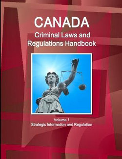 Canada Criminal Laws, Regulations and Procedures Handbook - Strategic Information, Regulations, Procedures