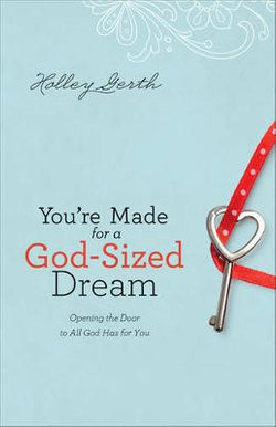 You`re Made for a God-Sized Dream - Opening the Door to All God Has for You