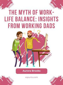 The Myth of Work-Life Balance: Insights from Working Dads