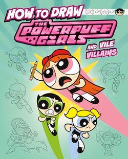 How to Draw the Powerpuff Girls and Vile Villains