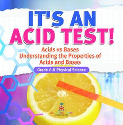 It's an Acid Test! Acids vs Bases | Understanding the Properties of Acids and Bases | Grade 6-8 Physical Science