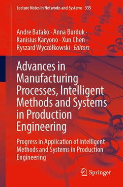 Advances in Manufacturing Processes, Intelligent Methods and Systems in Production Engineering