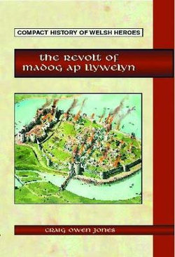 Compact History of Welsh Heroes: The Revolt of Madog ap Llywelyn