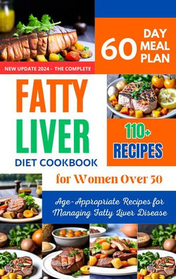 Fatty Liver Diet Cookbook for Women Over 50: 110+ Age-Appropriate Recipes for Managing Fatty Liver Disease.