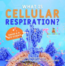 What is Cellular Respiration? Process, Products and Reactants of Cellular Respiration Explained | Grade 6-8 Life Science