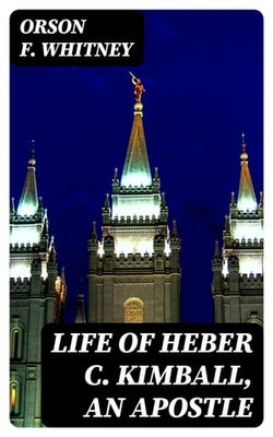 Life of Heber C. Kimball, an Apostle