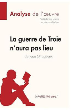 La guerre de Troie n'aura pas lieu de Jean Giraudoux (Analyse de l'oeuvre)