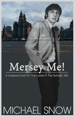 Mersey Me! A Liverpool Lad On The Loose In The Swingin' 60s