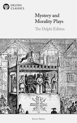 Delphi Edition of Mystery and Morality Plays (Illustrated)